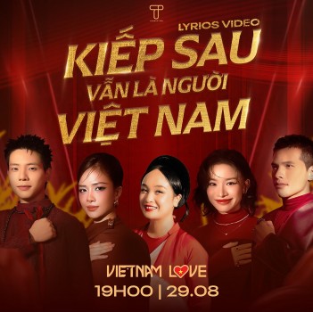 'Kiếp sau vẫn là người Việt Nam' ra phiên bản MV lyrics