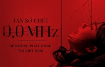 '0.0MHz - Tần số chết' sẽ không phát hành ở Việt Nam