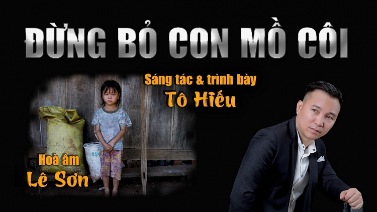 Nhạc sĩ Tô Hiếu lấy nước mắt khán giả với MV 'Đừng bỏ con mồ côi'